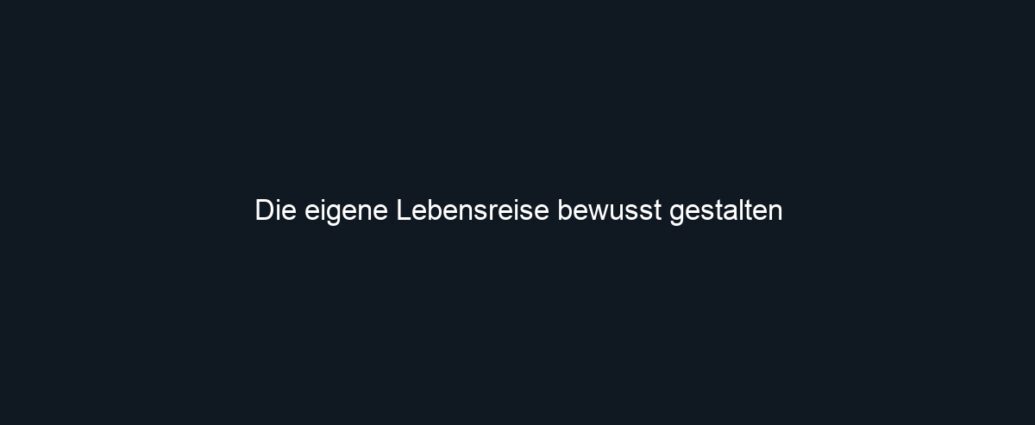 Die eigene Lebensreise bewusst gestalten