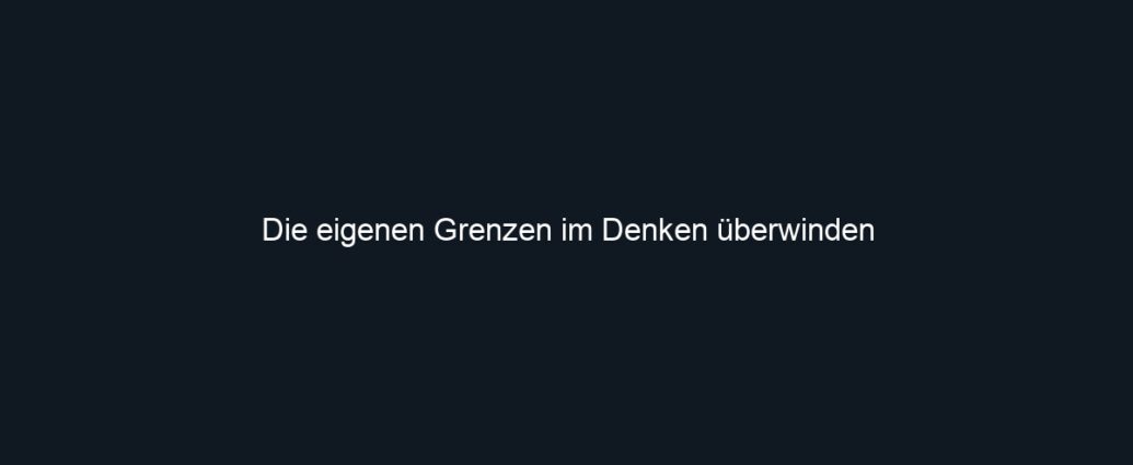 Die eigenen Grenzen im Denken überwinden