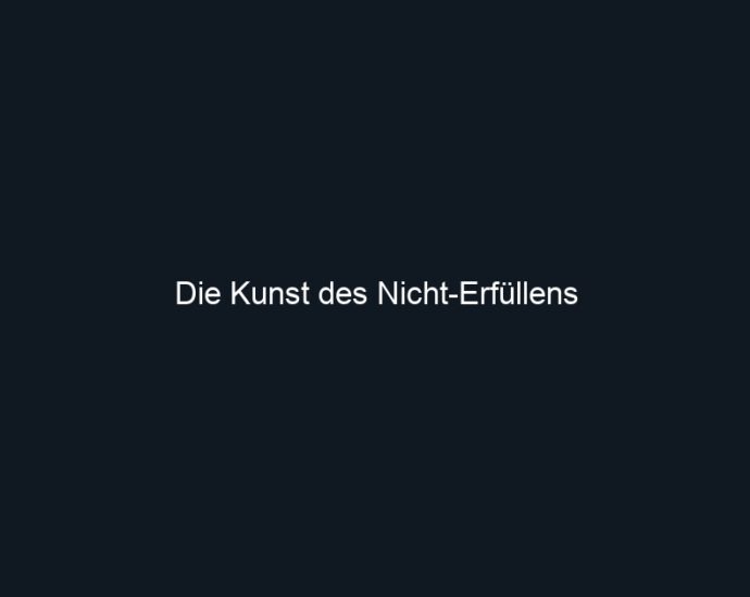 Die Kunst des Nicht Erfüllens