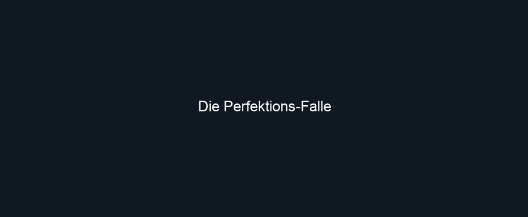 Die Perfektions Falle