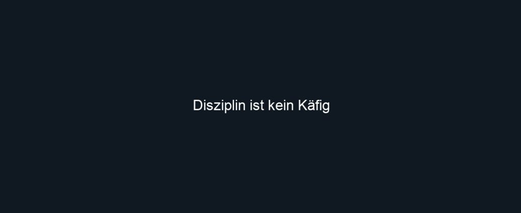 Disziplin ist kein Käfig
