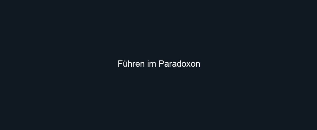 Führen im Paradoxon
