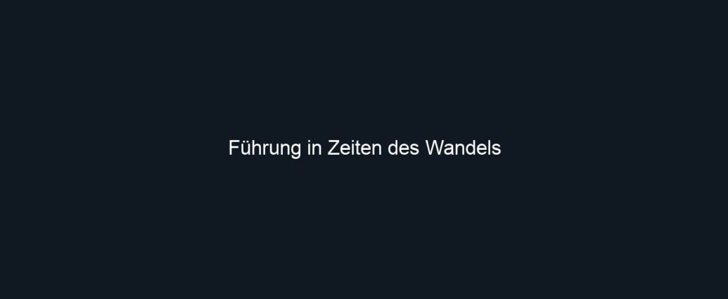 Führung in Zeiten des Wandels