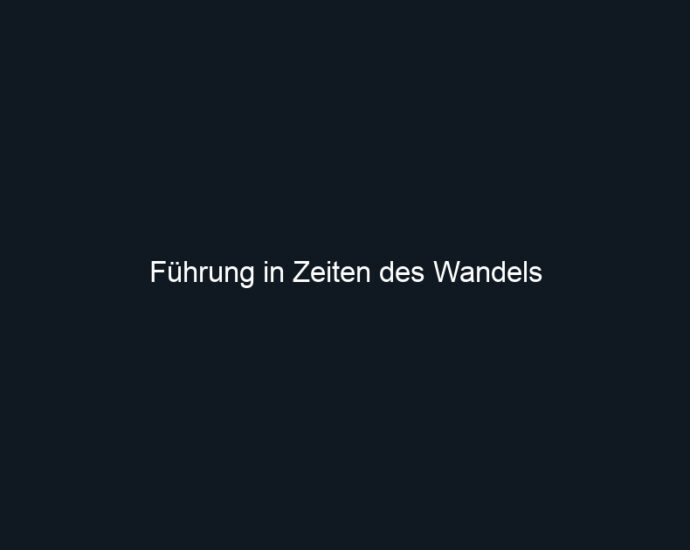 Führung in Zeiten des Wandels