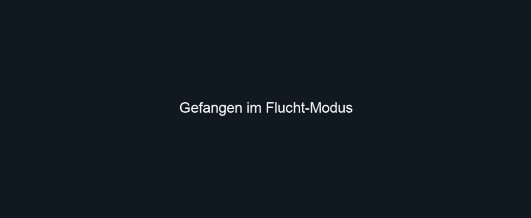 Gefangen im Flucht Modus