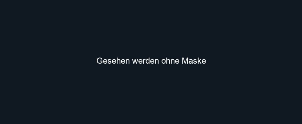 Gesehen werden ohne Maske