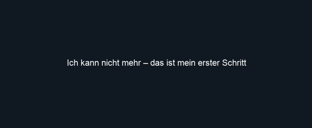 Ich kann nicht mehr – das ist mein erster Schritt