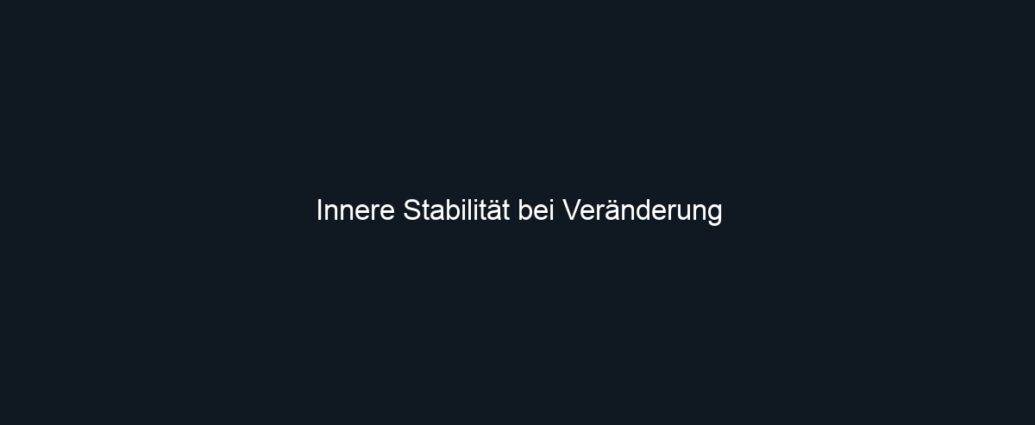 Innere Stabilität bei Veränderung