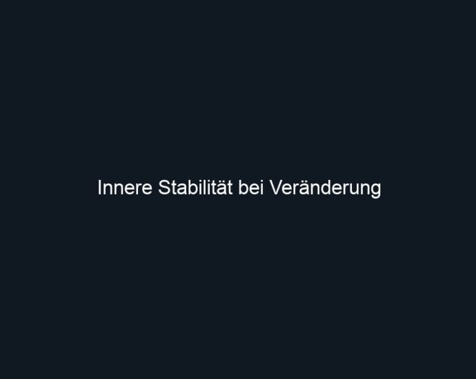Innere Stabilität bei Veränderung