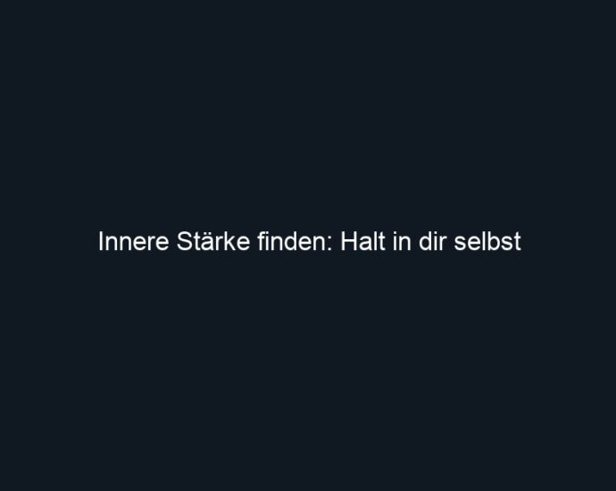 Innere Stärke finden: Halt in dir selbst