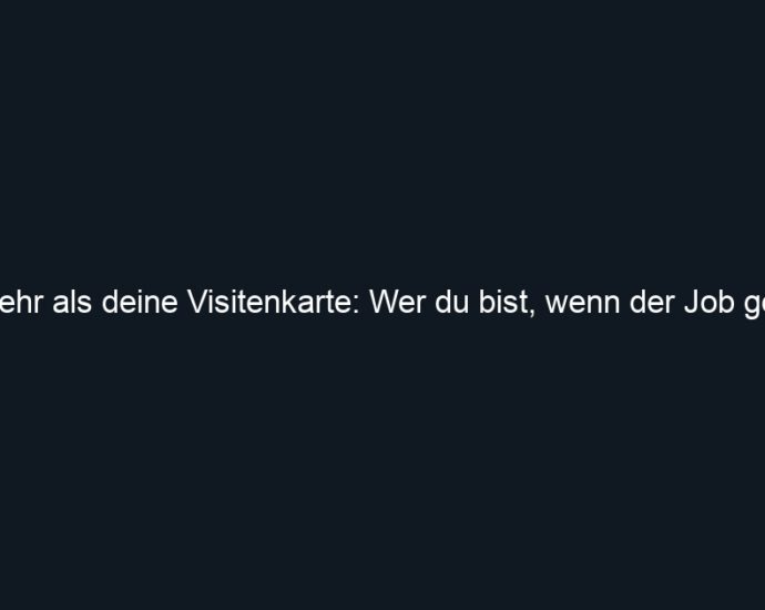Mehr als deine Visitenkarte: Wer du bist, wenn der Job geht