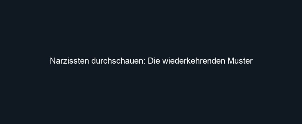 Narzissten durchschauen: Die wiederkehrenden Muster