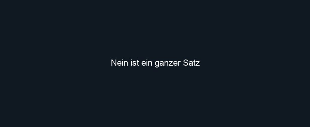 Nein ist ein ganzer Satz