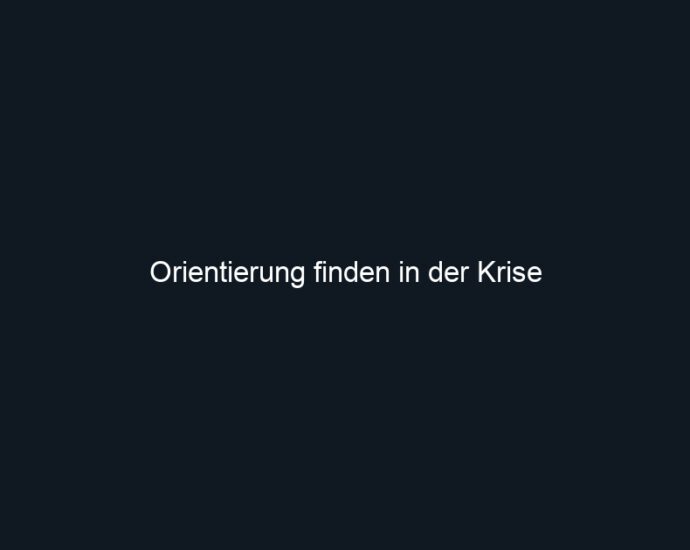 Orientierung finden in der Krise
