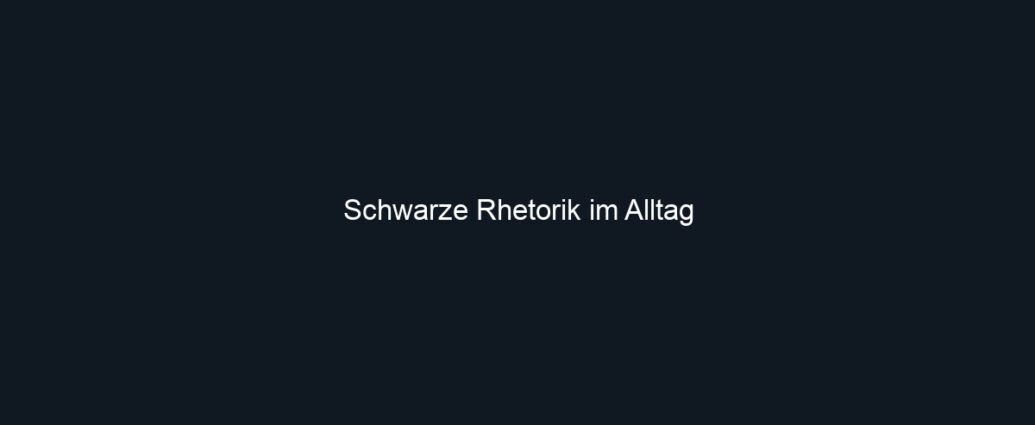 Schwarze Rhetorik im Alltag