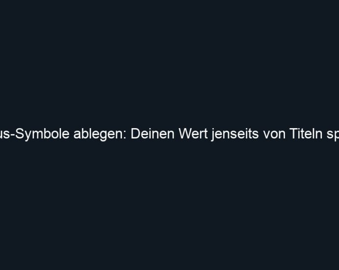 Status Symbole ablegen: Deinen Wert jenseits von Titeln spüren