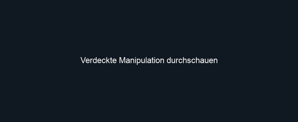 Verdeckte Manipulation durchschauen