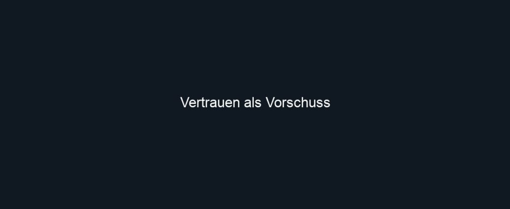 Vertrauen als Vorschuss