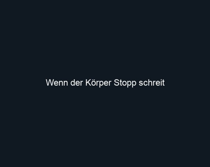 Wenn der Körper Stopp schreit