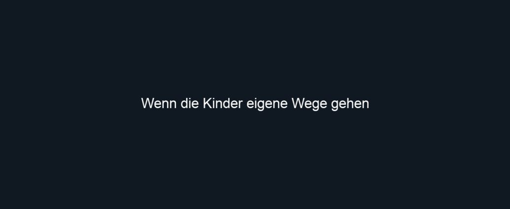 Wenn die Kinder eigene Wege gehen