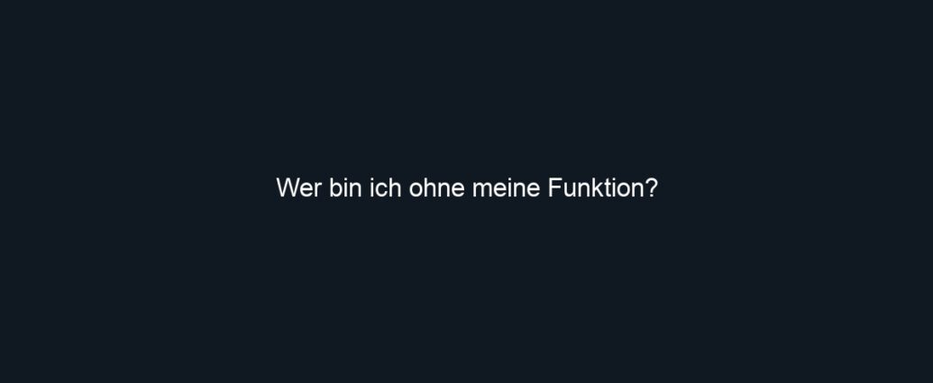 Wer bin ich ohne meine Funktion?