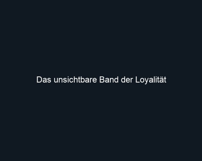 Das unsichtbare Band der Loyalität