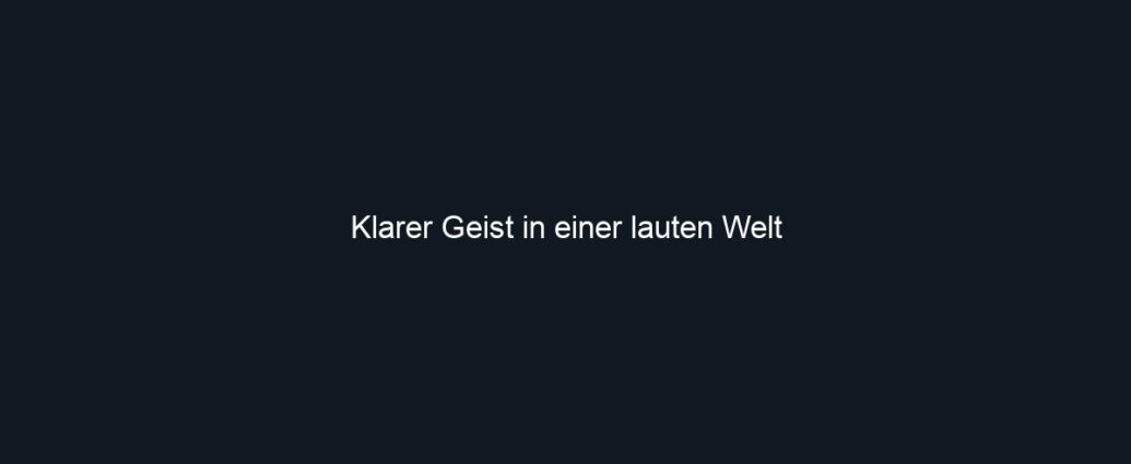 Klarer Geist in einer lauten Welt