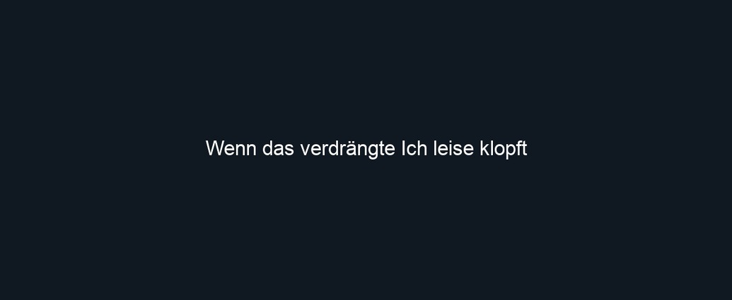 Wenn das verdrängte Ich leise klopft