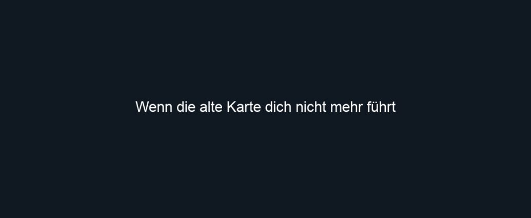 Wenn die alte Karte dich nicht mehr führt