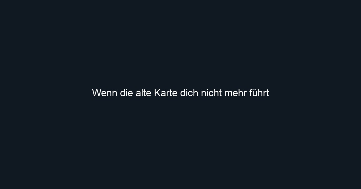 Wenn die alte Karte dich nicht mehr führt