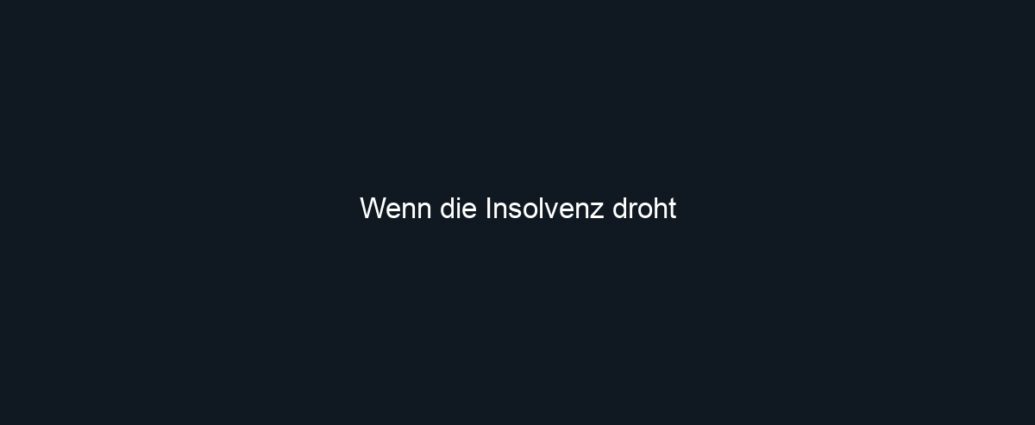 Wenn die Insolvenz droht