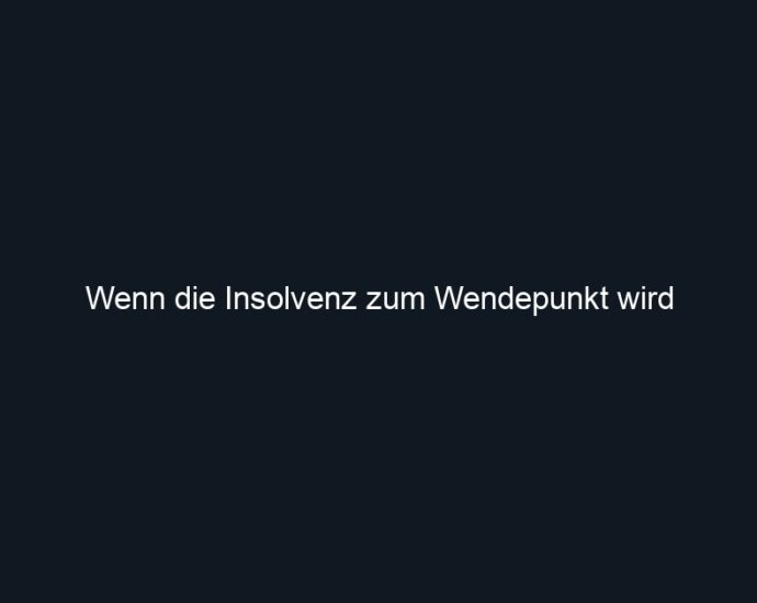 Wenn die Insolvenz zum Wendepunkt wird