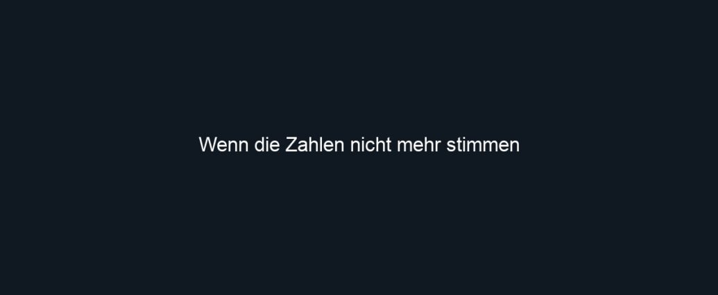 Wenn die Zahlen nicht mehr stimmen