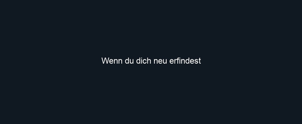 Wenn du dich neu erfindest